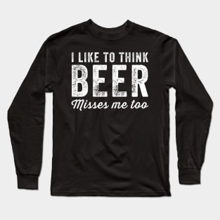 I like to think beer misses me too Long Sleeve T-Shirt